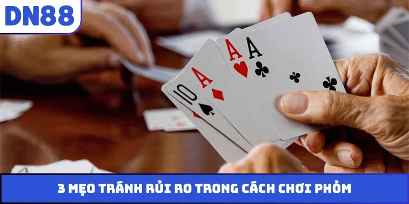3 mẹo tránh rủi ro trong cách chơi phỏm