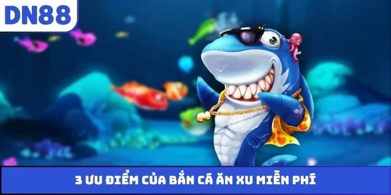 3 ưu điểm của bắn cá ăn xu miễn phí