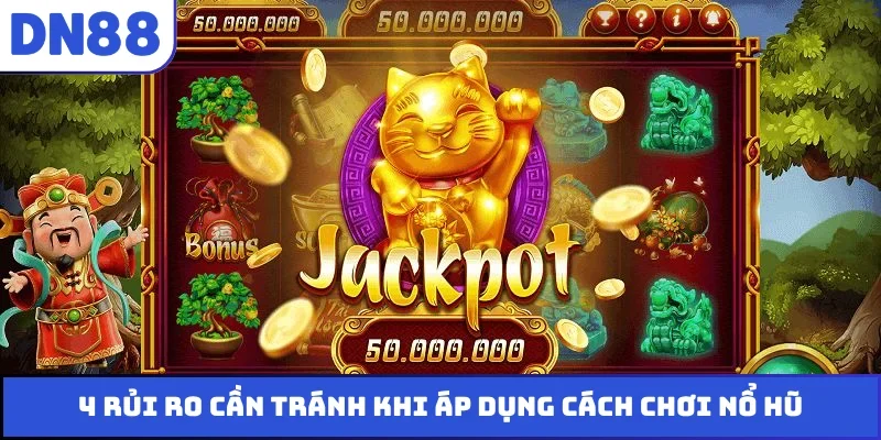 4 rủi ro cần tránh khi áp dụng cách chơi nổ hũ