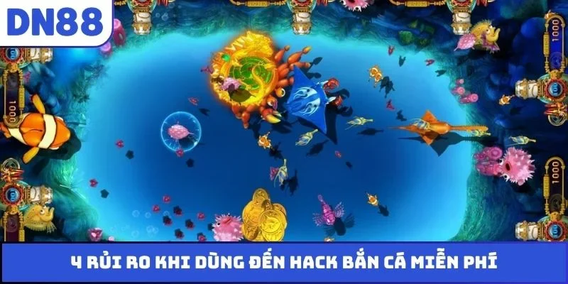 4 rủi ro khi dùng đến hack bắn cá miễn phí