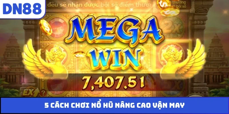 5 cách chơi nổ hũ nâng cao vận may