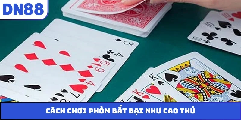 Cách chơi Phỏm bất bại như cao thủ