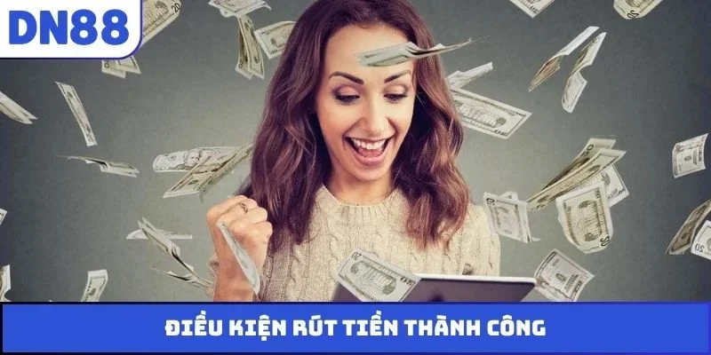 Điều kiện rút tiền thành công