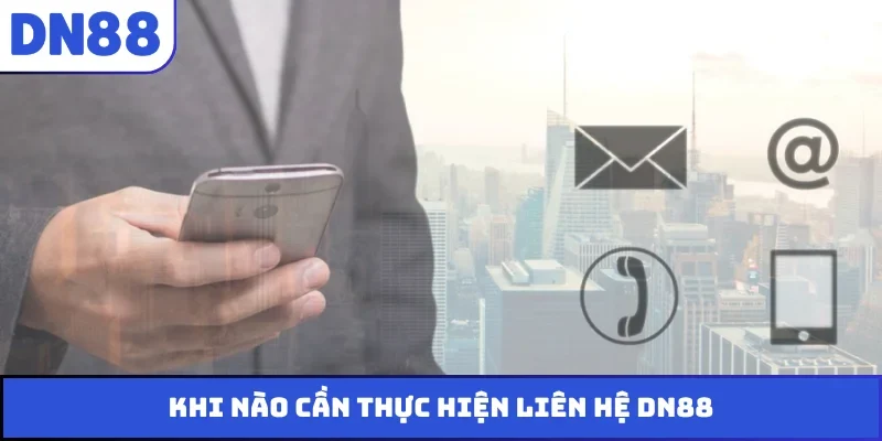 Khi nào cần thực hiện liên hệ DN88