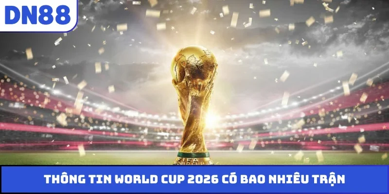 World Cup 2026 có bao nhiêu trận